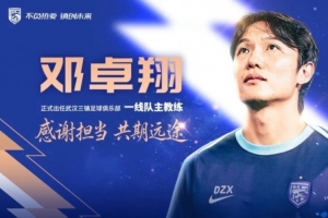 武汉三镇足球一线队迎来邓卓翔担任主教练职位